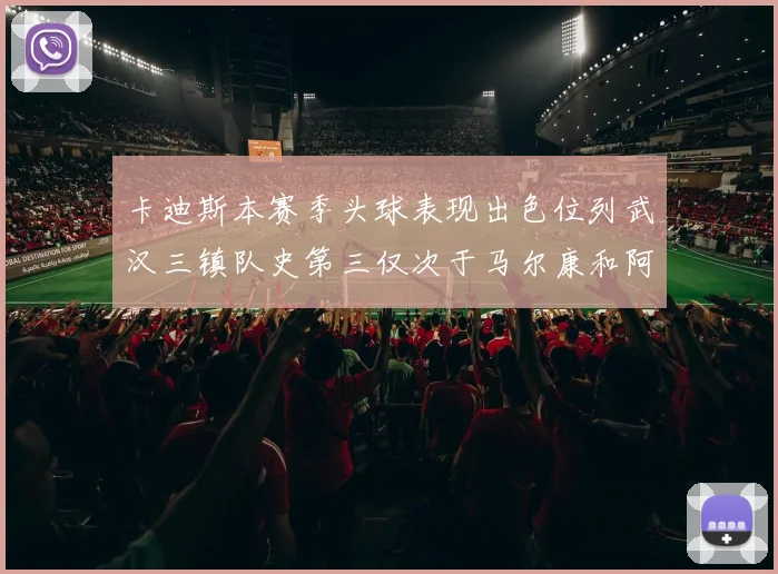 卡迪斯本赛季头球表现出色位列武汉三镇队史第三仅次于马尔康和阿齐兹