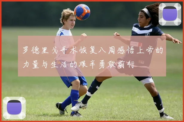 罗德里戈手术恢复八周感悟上帝的力量与生活的艰辛勇敢前行