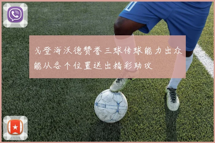 戈登海沃德赞誉三球传球能力出众能从各个位置送出精彩助攻