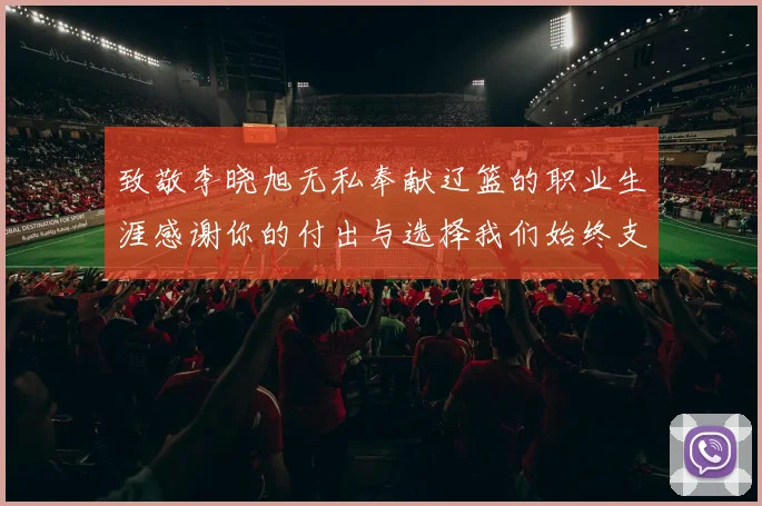 致敬李晓旭无私奉献辽篮的职业生涯感谢你的付出与选择我们始终支持你