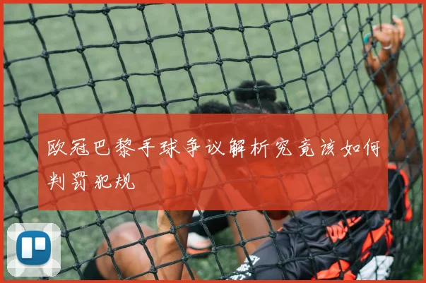 欧冠巴黎手球争议解析究竟该如何判罚犯规