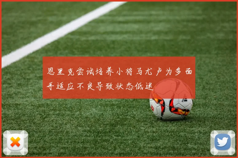 恩里克尝试培养小将马尤卢为多面手适应不良导致状态低迷